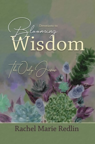 Blooming Wisdom Devotions to Blooming Wisdom with The Only Jesus