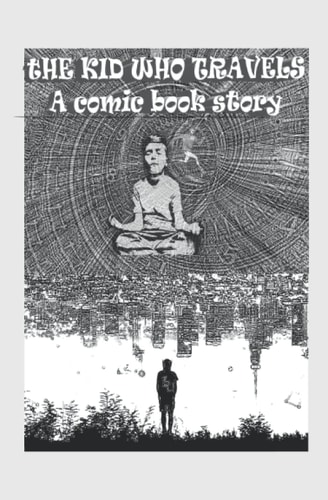 The Kid Who Travels A Comic Book Story, Part 1, Paperback, 5.25x8 Inches