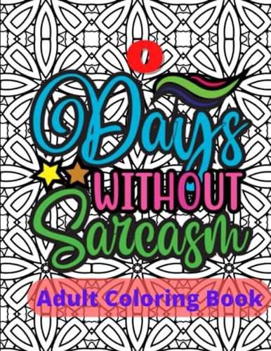 Zero Days Without Sarcasm Adult Sarcasm Coloring Book Sarcastic and Snarky Quote Coloring Book for Adults