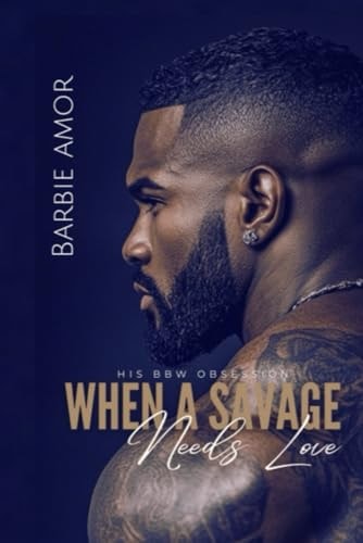 When A Savage Needs Love His BBW Obsession