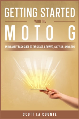 GETTING STARTED WITH THE MOTO G An Insanely Easy Guide to the G Fast, G Power, G Stylus, and G Pro