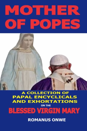 Mother of Popes A Collection of Papal Encyclicals and Exhortations on the Blessed Virgin Mary