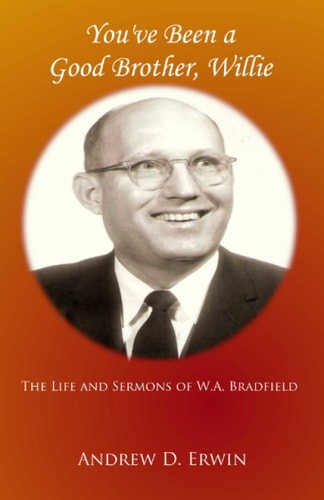 You've Been a Good Brother, Willie The Life and Sermons of W.A. Bradfield