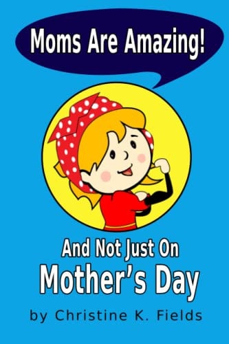 Moms Are Amazing And Not Just On Mother's Day