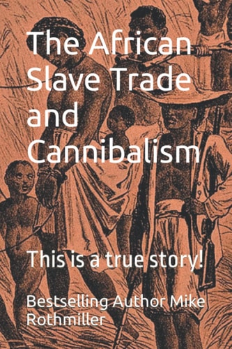 The African Slave Trade and Cannibalism This is a True Story!