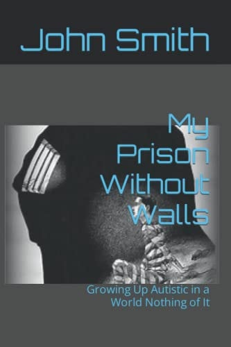 My Prison Without Walls Growing Up Autistic in a World Nothing of It