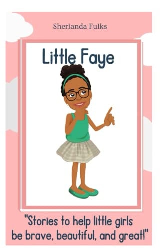 Little Faye Stories to Help Little Girls be Brave, Beautiful, and Great!