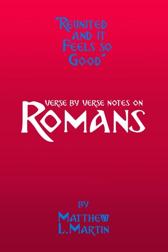 Reunited and It Feels So Good Verse by Verse Notes on Romans
