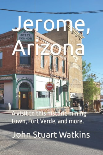 Jerome, Arizona Visit a Historic Mining Town and More.