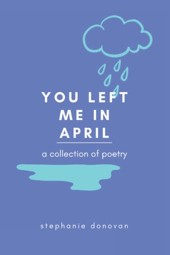 You Left Me In April A Collection of Poetry