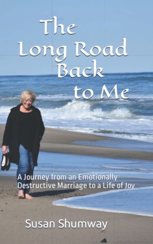 The Long Road Back to Me A Journey from an Emotionally Destructive Marriage to a Life of Joy