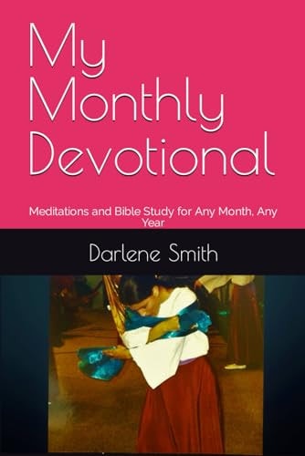My Monthly Devotional Meditations and Bible Study for Any Month, Any Year