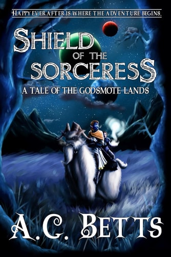 Shield of the Sorceress A Tale of the Godsmote Lands Book 1