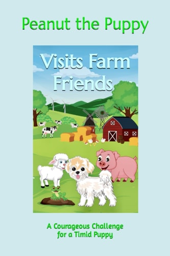 Peanut the Puppy Visits Farm Friends A Courageous Challenge for a Timid Puppy