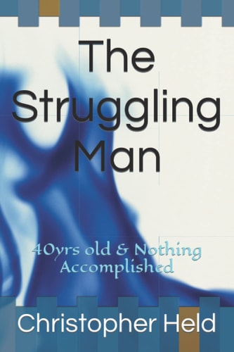 The Struggling Man 40yrs Old & Nothing Accomplished