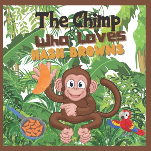 The Chimp Who Loves Hash Browns Children's Illustrated Story A Chimp Discovers His Favorite Food