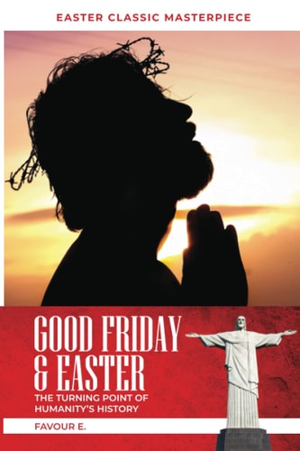 Good Friday & Easter The Turning Point of Humanity's History