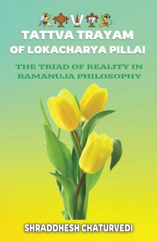 Tattva Trayam of Lokacharya Pillai An Essential Introduction to Ramanuja Philosophy