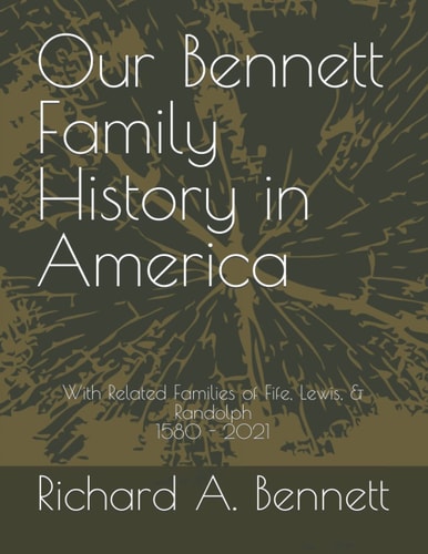 Our Bennett Family History in America With Related Families of Fife, Lewis, & Randolph 1580 - 2021