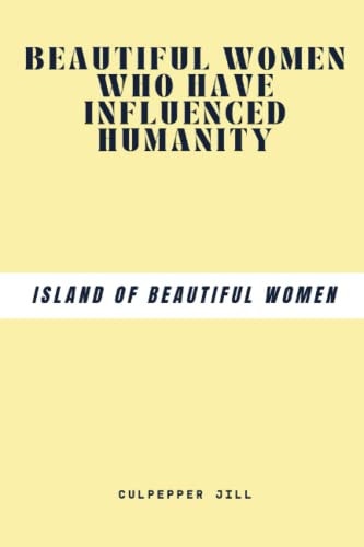 Beautiful Women Who Have Influenced Humanity Island Of Beautiful Women