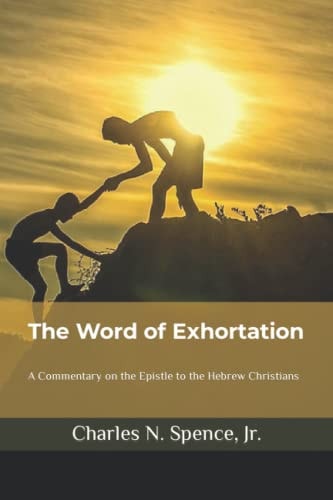 The Word of Exhortation A Commentary on the Epistle to the Hebrew Christians