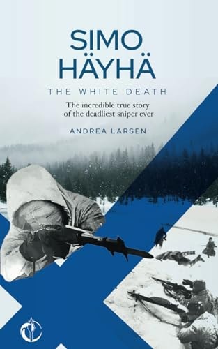 SIMO HÄYHÄ, The White Death The Incredible True Story of the Deadliest Sniper Ever