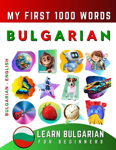 Learn Bulgarian for Beginners, My First 1000 Words Bilingual Bulgarian - English Language Learning Book for Kids & Adults
