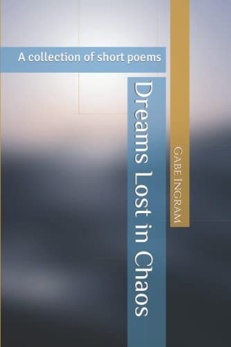 Dreams Lost in Chaos A Collection of Short Poems