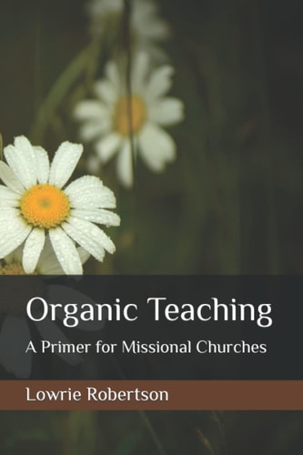 Organic Teaching A Primer for Missional Churches