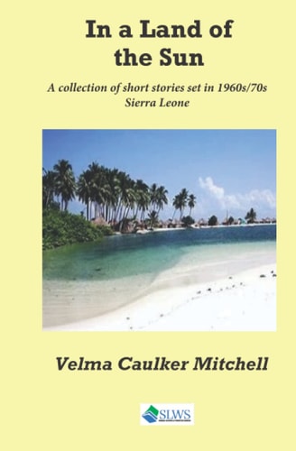 In a Land of the Sun A Collection of Short Stories Set in 1960s/70s Sierra Leone