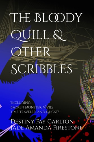The Bloody Quill & Other Scribbles Including: Broken Monster, Vivid, Time Traveler, and Ghosts