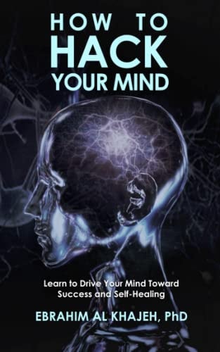 How to Hack Your Mind Learn to Drive Your Mind Toward Success and Self-Healing
