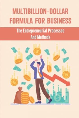 Multibillion-Dollar Formula For Business The Entrepreneurial Processes And Methods