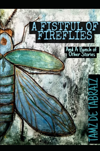 A Fistful of Fireflies And A Bunch of Other Stories