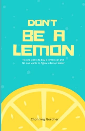Don't Be A Lemon No One Wants to Buy a Lemon and No One Wants to Follow a Lemon Leader