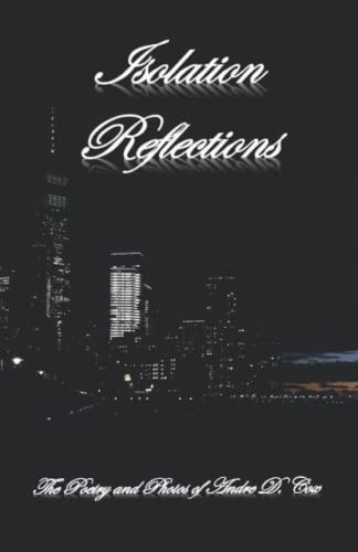 Isolation Reflections The Poetry and Photos of Andre D. Cox