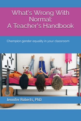 What's Wrong with Normal A Teacher's Handbook Champion Gender Equality in Your Classroom