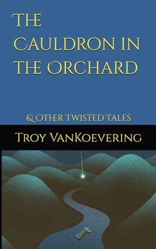 The Cauldron in the Orchard & Other Twisted Tales