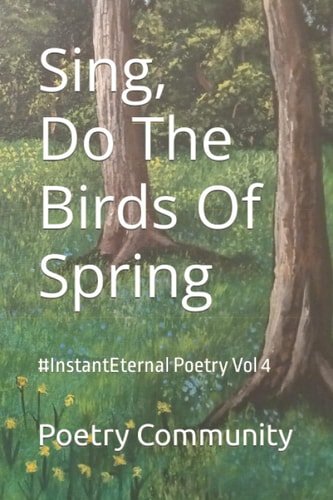 Sing, Do The Birds Of Spring #InstantEternal Poetry Vol 4