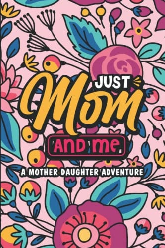 JUST MOM AND ME A Mother Daughter Adventure