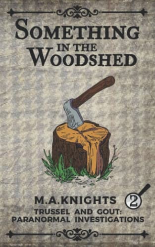 Something In The Woodshed Trussel and Gout: Paranormal Investigations No. 2