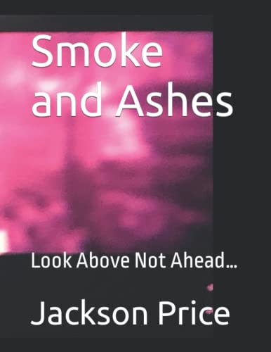 Smoke and Ashes Look Above Not Ahead...