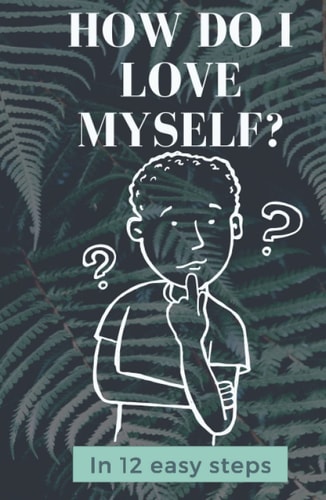 How do I love myself?: In 12 easy steps