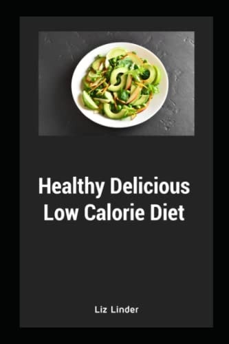 Healthy Delicious Low Calorie Diet Quick & Easy Recipes for Low Calorie, Healthy Living