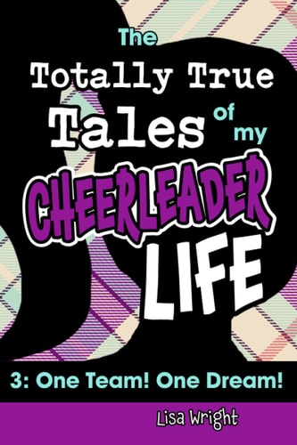 The Totally True Tales of My Cheerleader Life 3 One Team! One Dream!