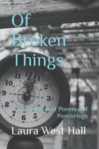 Of Broken Things A Collection of Poems and Ponderings
