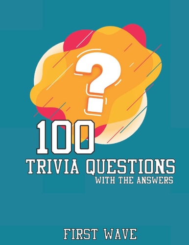 100 Trivia Questions 100 Trivia Questions with Answers First Wave