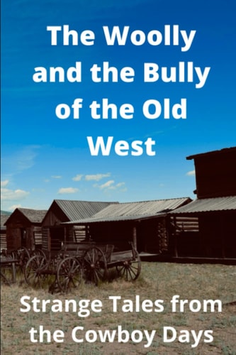 The Woolly and the Bully of the Old West Strange Tales from the Cowboy Days