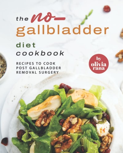 The No-Gallbladder Diet Cookbook Recipes to Cook Post Gallbladder Removal Surgery