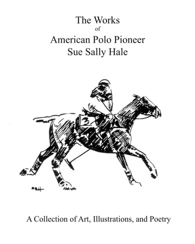 The Works of American Polo Pioneer Sue Sally Hale A Collection of Art, Illustrations and Poetry